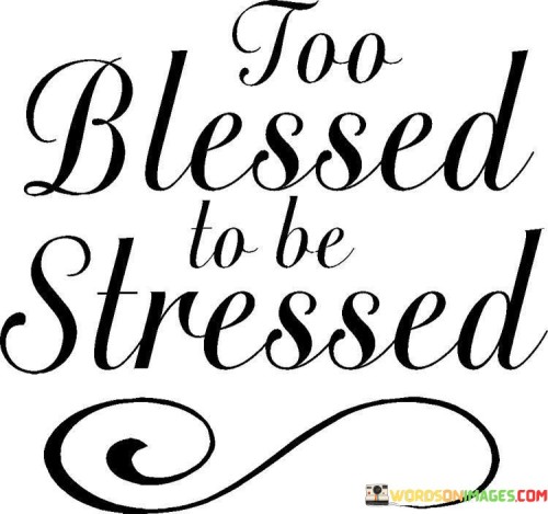 Too-Blessed-To-Be-Stressed-Quotes.jpeg