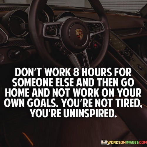 Dont-Work-8-Hours-For-Someone-Else-And-Then-Go-Home-Quotes.jpeg