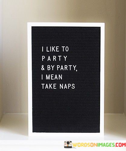 I-Like-A-Party-And-By-Party-I-Mean-Take-Naps-Quotes.jpeg