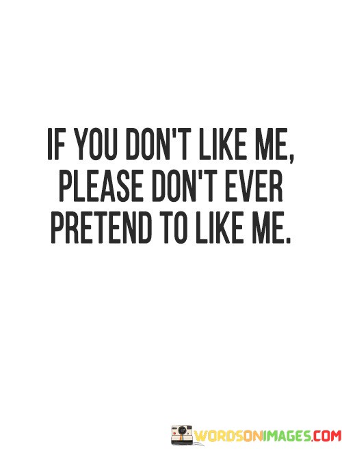 If-You-Dont-Like-Me-Please-Dont-Ever-Pretend-To-Quotes.jpeg