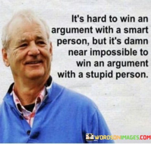 Its-Hard-To-Win-An-Argument-With-A-Smart-Person-Quotes.jpeg