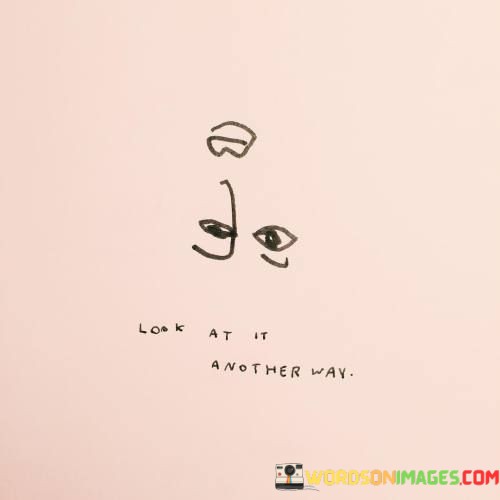 Look-At-It-Another-Way-Quotes.jpeg