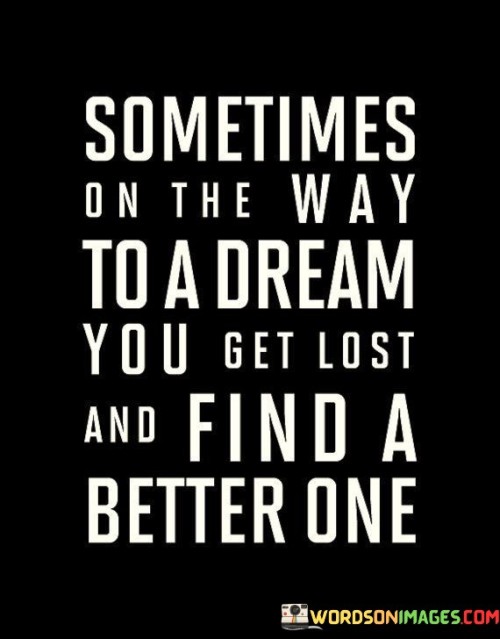 Sometimes-On-The-Way-To-A-Dream-You-Get-Lost-And-Find-Quotes.jpeg