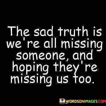 The-Sad-Truth-Is-That-Were-All-Missing-Someone-And-Hoping-Quotes.jpeg
