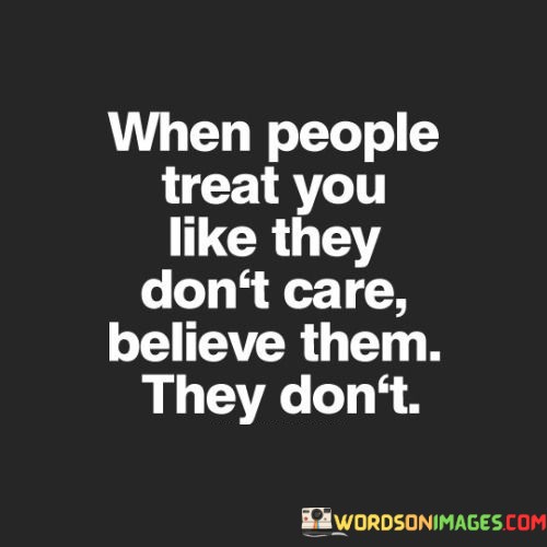 When-People-Treat-You-Like-Thye-Dont-Care-Believe-Them-Quotes.jpeg