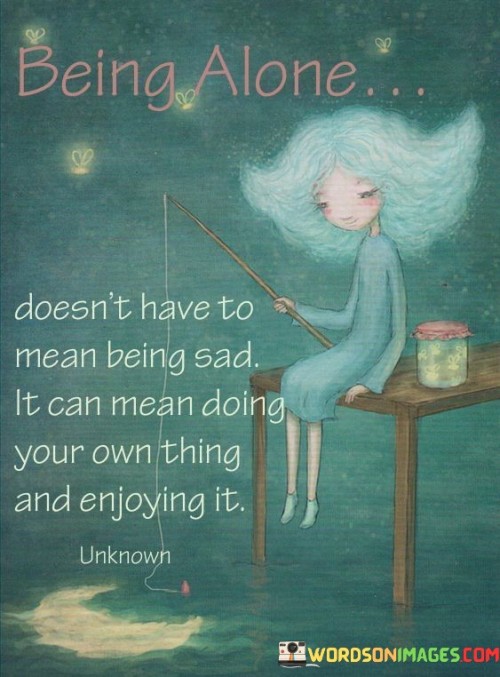 Being-Alone-Doesnt-Have-To-Mean-Being-Sad-Quotes.jpeg