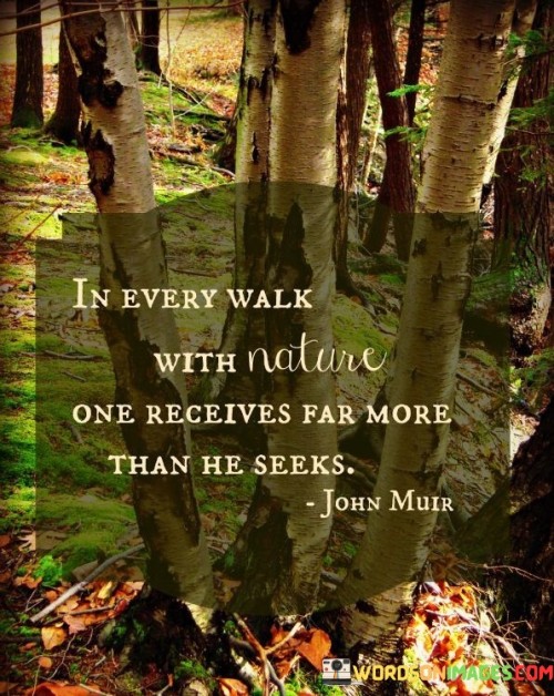 In Every Walk With Nature One Receives Far More Than The Seeks Quotes