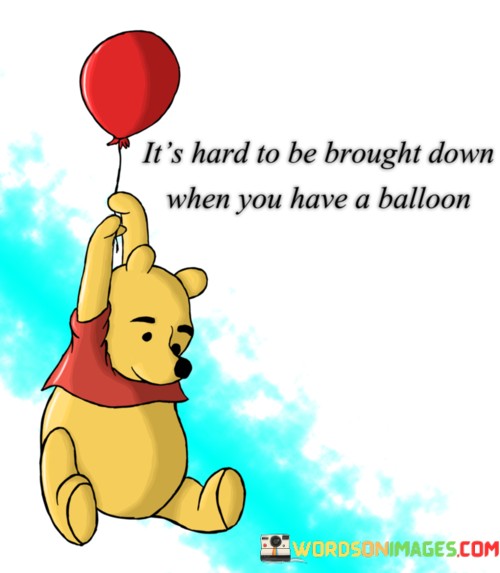 Its-Hard-To-Be-Brought-Down-When-You-Have-A-Balloon-When-You-Have-A-Quotes.jpeg