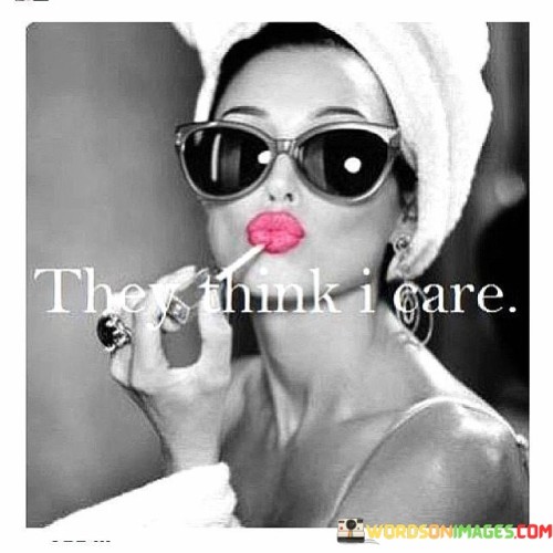 They-Think-I-Care-Quotes.jpeg