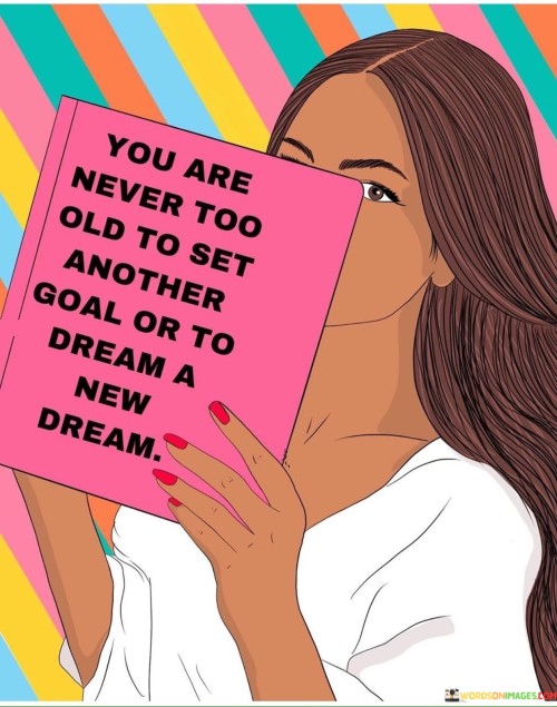 You-Are-Never-Too-Old-To-Set-Another-Goal-Quotes.jpeg