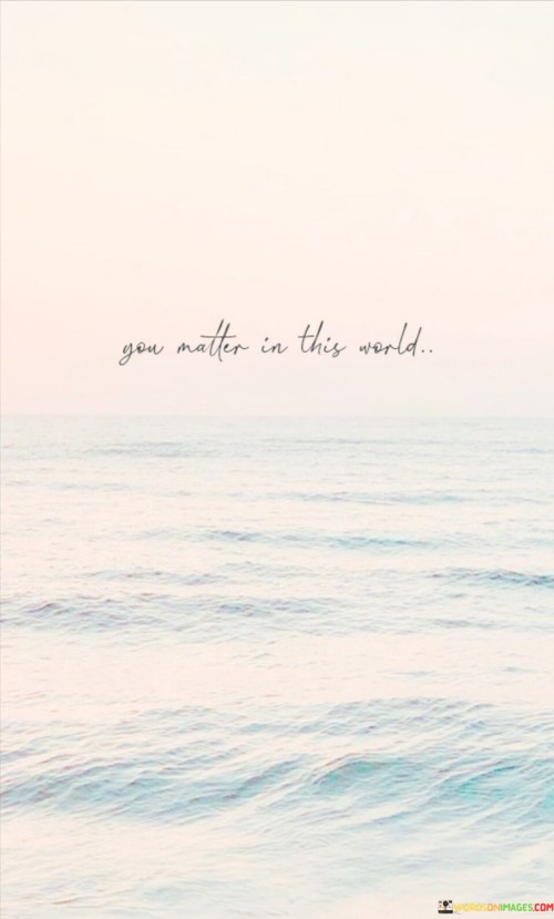 You-Matter-In-This-World-Quotes.jpeg