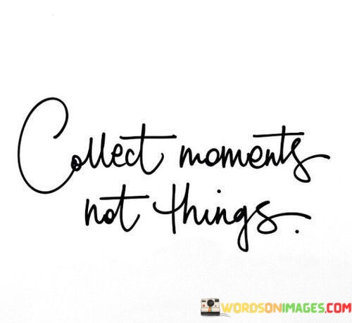 Collect-Moments-Not-Things-Quotes.jpeg