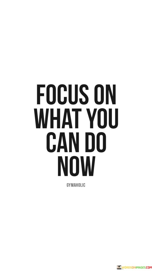 Focus-On-What-You-Can-Do-Now-Quotes.jpeg