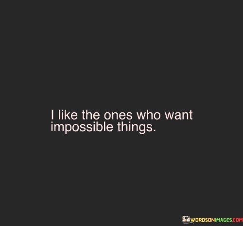 I-Like-The-Once-Who-Want-Impossible-Things-Quotes.jpeg