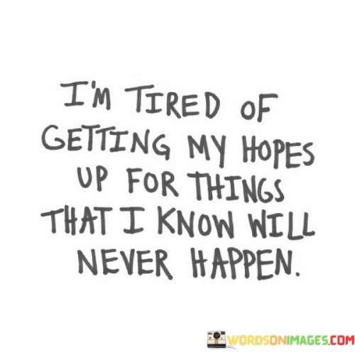 Im-Tired-Of-Getting-My-Hopes-Up-For-Things-That-I-Know-Quotes.jpeg