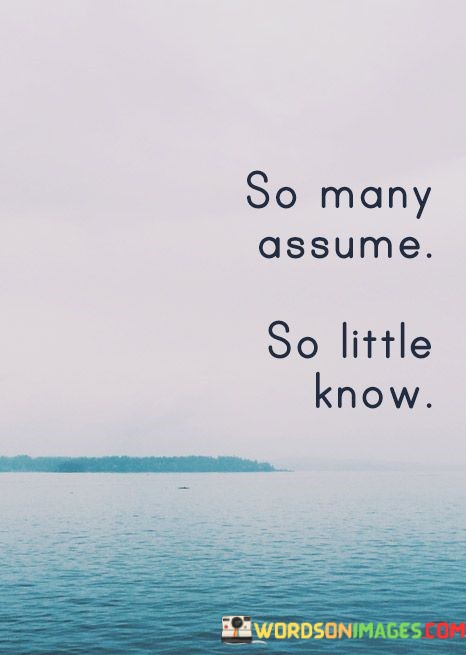 So-Many-Assume-So-Little-Know-Quotes.jpeg