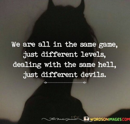 We-Are-All-In-The-Same-Game-Just-Different-Levels-Quotes.jpeg
