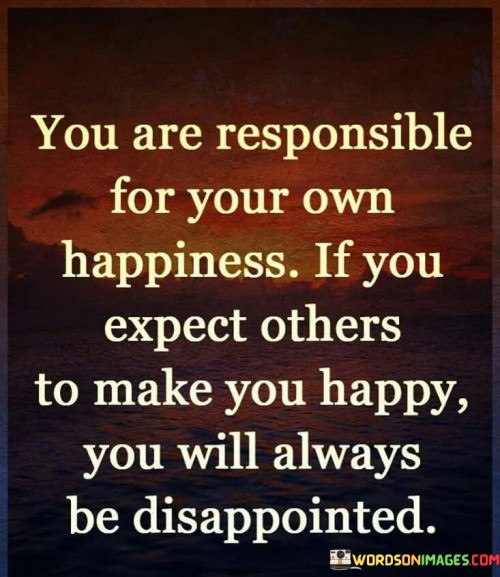 You-Are-Responsible-For-Your-Own-Happiness-If-You-Expect-Quotes.jpeg