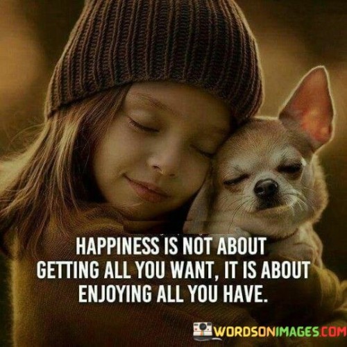 Happiness-Is-Not-About-Getting-All-You-Want-Quotes.jpeg