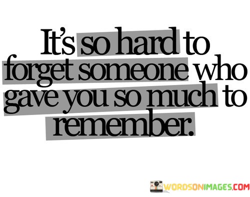 Its-So-Hard-To-Forget-Someone-Who-Gave-You-So-Quotes.jpeg