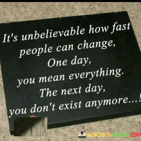 Its-Unbelievable-How-Fast-People-Can-Change-On-Day-You-Quotes.jpeg