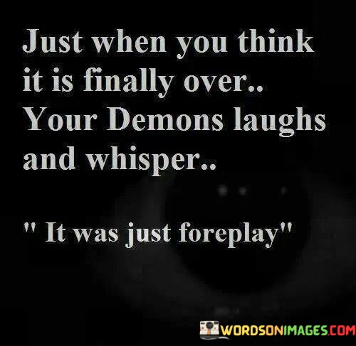 Just-When-You-Think-It-Is-Finally-Over-Your-Demons-Quotes.jpeg