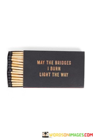 May-The-Bridges-I-Burn-Light-The-Way-Quotes.jpeg