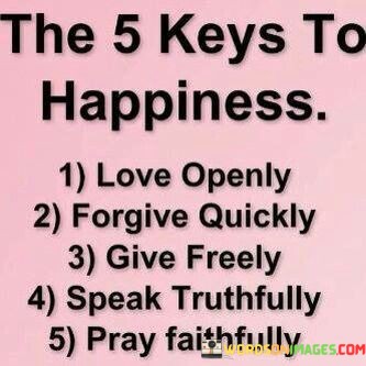 The-5-Keys-To-Happiness-Love-Openly-Forgive-Quickly-Give-Quotes.jpeg