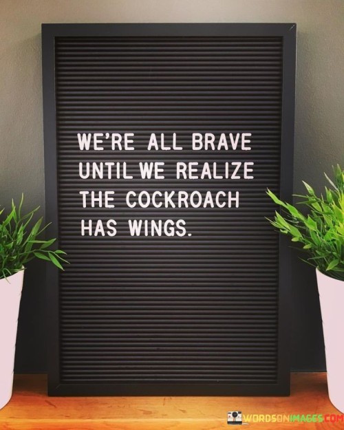 Were-All-Brave-Until-We-Realize-The-Cockroach-Quotes.jpeg