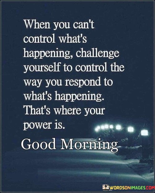 When-You-Cant-Control-Whats-Happening-Challenge-Quotes.jpeg