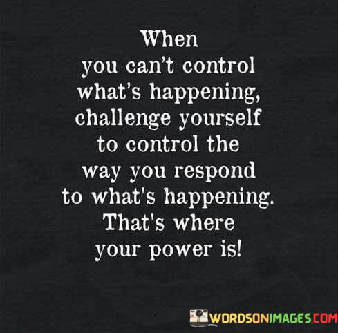 When-You-Cant-Control-Whats-Happening-Quotes.jpeg
