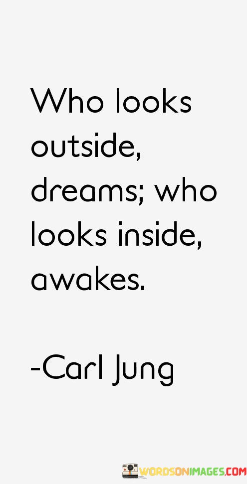 Who-Looks-Outside-Dreams-Who-Looks-Inside-Awakes-Quotes.jpeg