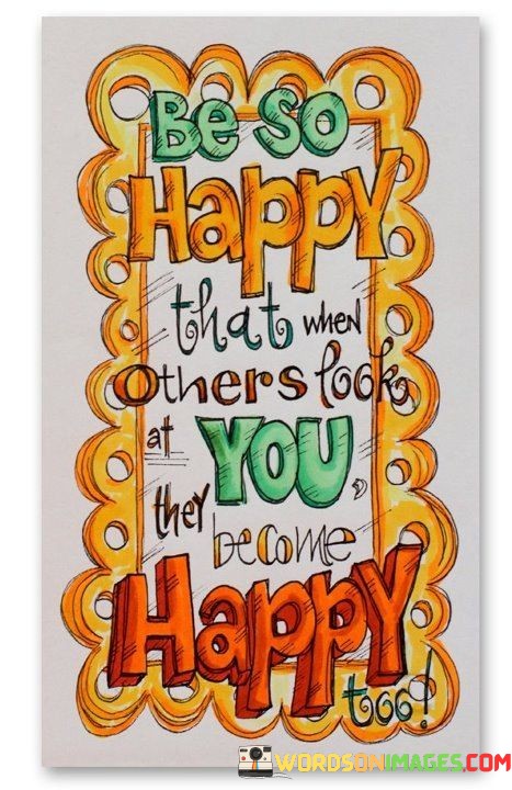 Be-So-Happy-That-When-Others-Look-At-You-They-Quotes.jpeg