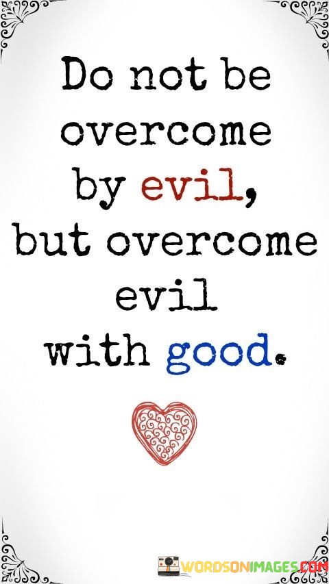 Do-Not-Be-Overcome-By-Eveil-But-Overcome-Evil-With-Quotes.jpeg
