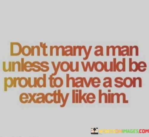 Dont-Marry-A-Man-Unless-You-Would-Be-Proud-Quotes.jpeg