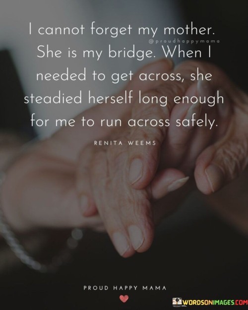 I-Cannot-Forget-My-Mother-She-Is-My-Bridge-Quotes.jpeg
