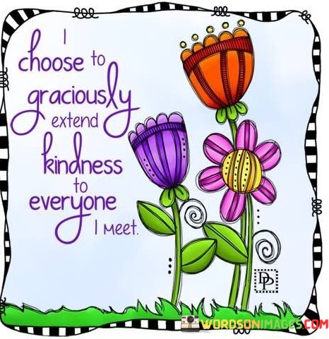 I-Choose-To-Graciously-Extend-Kindness-To-Everyone-I-Meet-Quotes.jpeg