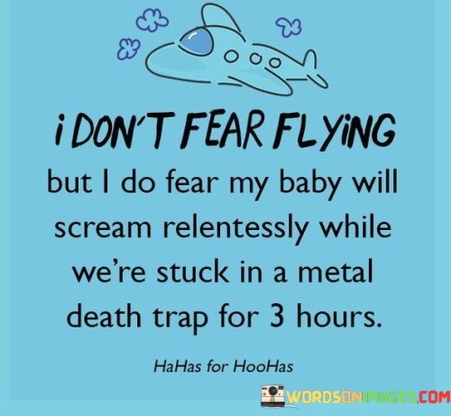 I-Dont-Fear-Flying-But-I-Do-Fear-My-Baby-Quotes.jpeg