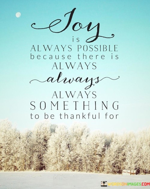 Joy-Is-Always-Possible-Because-There-Is-Always-Always-Always-Quotes.jpeg
