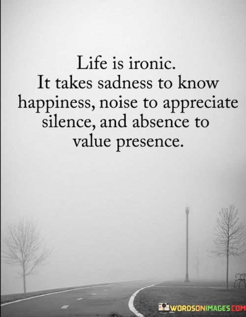 Life-Is-Ironic-It-Takes-Sadness-To-Know-Happiness-Quotes.jpeg