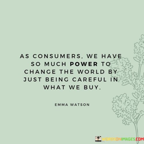 As-Consumers-We-Have-So-Much-Power-To-Change-Quotes.jpeg