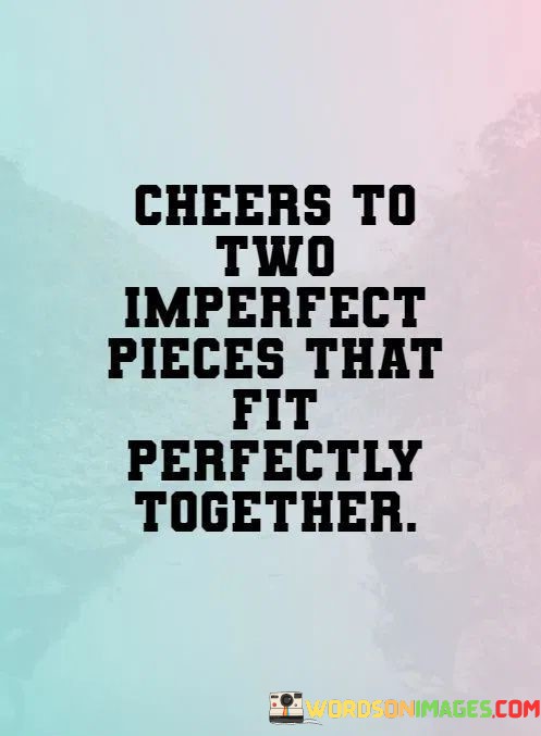 Cheers-To-Two-Imperfect-Pieces-That-Quotes.jpeg