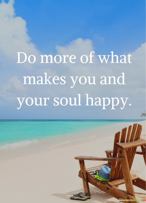 Do-More-Of-What-Makes-You-And-Your-Soul-Quotes.jpeg