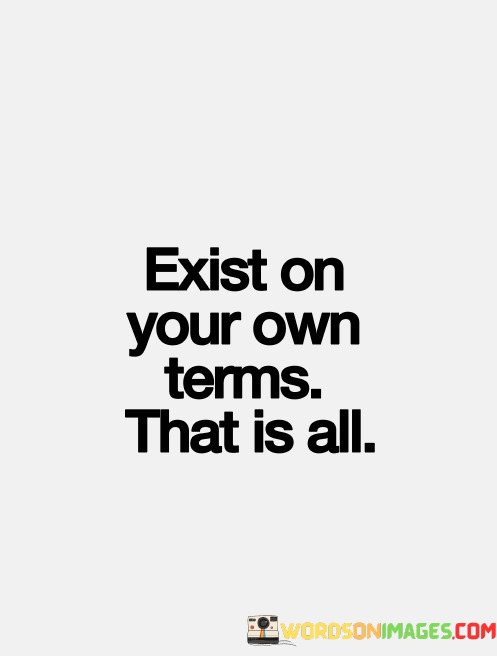 Exist-On-Your-Own-Terms-That-Is-All-Quotes.jpeg