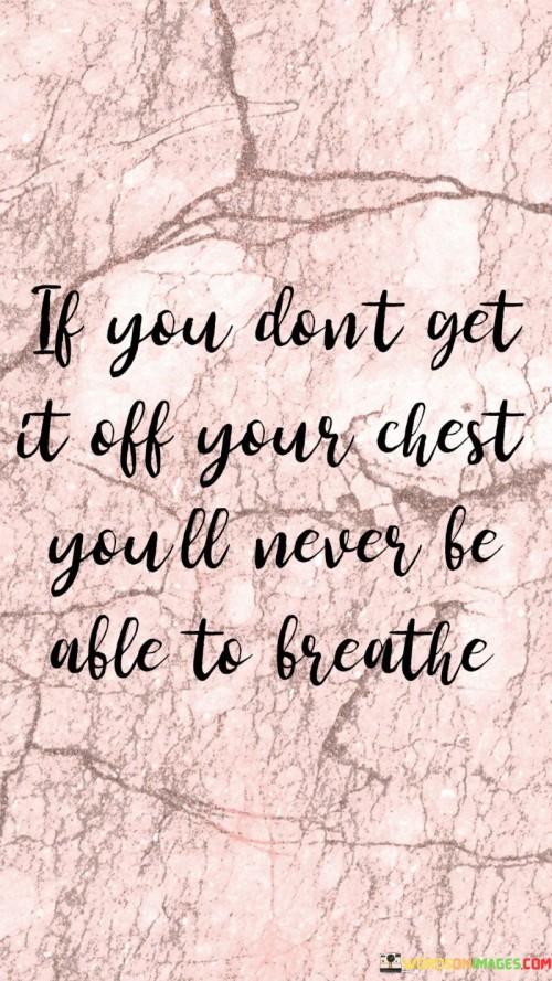 If-You-Dont-Get-It-Off-Your-Chest-Youll-Never-Quotes.jpeg