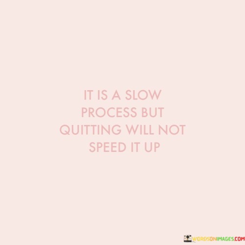 It-Is-A-Slow-Process-But-Quitting-Will-Not-Quotes.jpeg