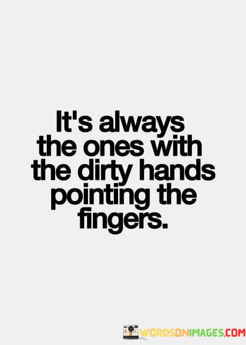 Its-Always-The-Ones-With-The-Dirty-Hands-Pointing-The-Fingers-Quotes.jpeg