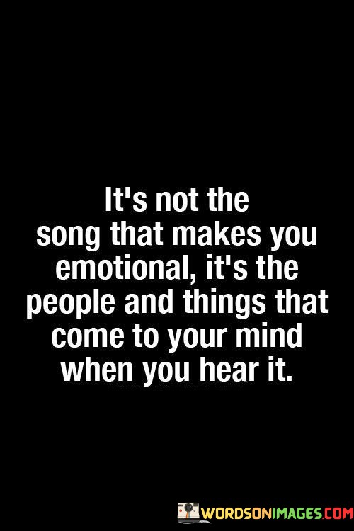 Its-Not-The-Song-That-Makes-You-Emotional-Quotes.jpeg