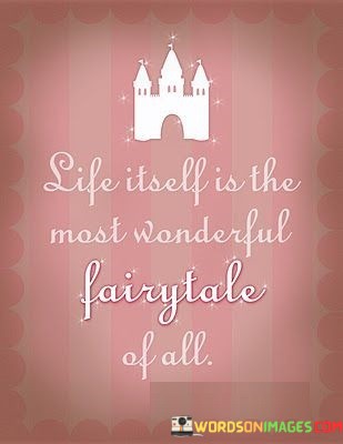 Life-Itself-Is-The-Most-Wonderful-Fairytale-Of-All-Quotes.jpeg