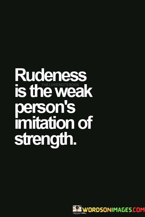 Rudeness-Is-The-Weak-Persons-Imitation-Of-Strength-Quotes.jpeg